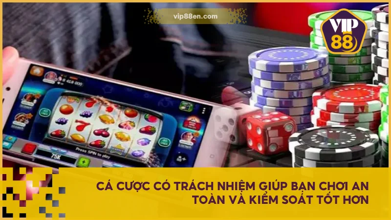 Cá cược có trách nhiệm giúp bạn chơi an toàn và kiểm soát tốt hơn