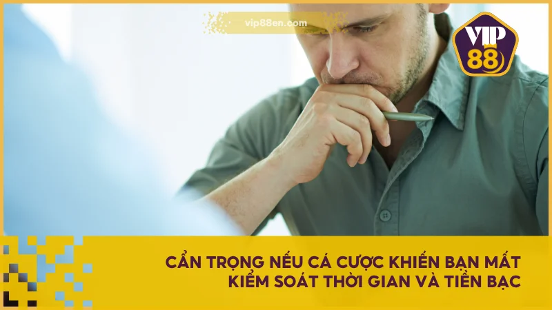 Cẩn trọng nếu cá cược khiến bạn mất kiểm soát thời gian và tiền bạc