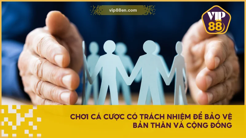Chơi cá cược có trách nhiệm để bảo vệ bản thân và cộng đồng