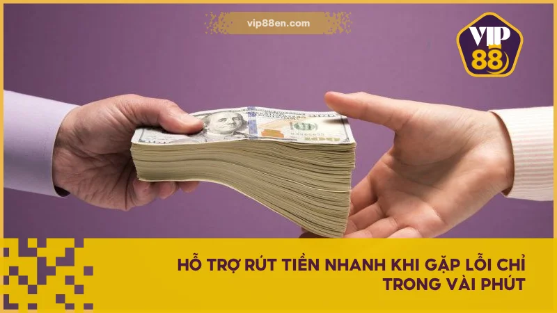 Hỗ trợ rút tiền nhanh khi gặp lỗi chỉ trong vài phút