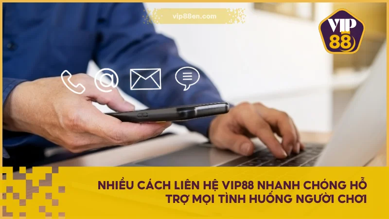 Nhiều cách liên hệ VIP88 nhanh chóng hỗ trợ mọi tình huống người chơi