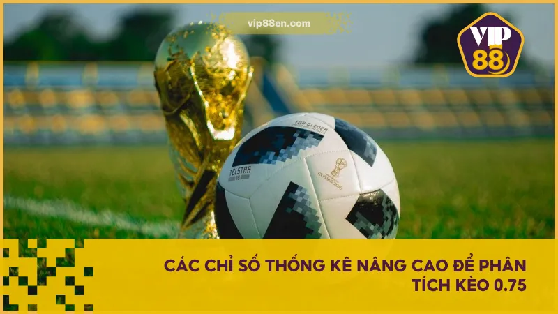 Hãy lưu ý và phân tích các chỉ số liên quan về kèo cược 0.75