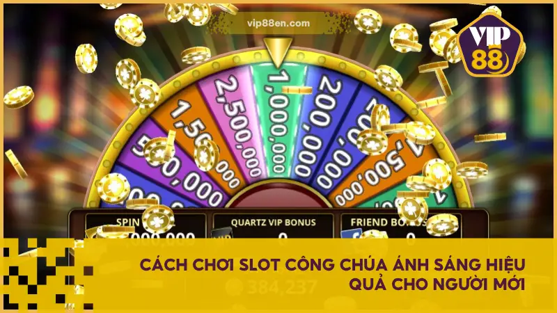 Cách chơi Slot Công Chúa Ánh Sáng hiệu quả cho người mới bắt đầu