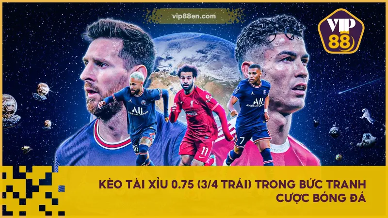 Kèo tài xỉu 0.75 (3/4 trái) phù hợp với người chơi cược ít nhưng lợi nhuận mang về nhiều