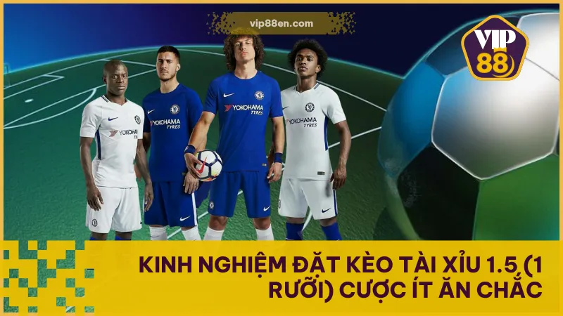 Kinh Nghiệm Đặt Kèo Tài Xỉu 1.5 (1 Rưỡi) Cược Ít Ăn Chắc