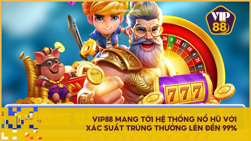 VIP88 mang tới hệ thống nổ hũ với xác suất trúng thưởng lên đến 99%